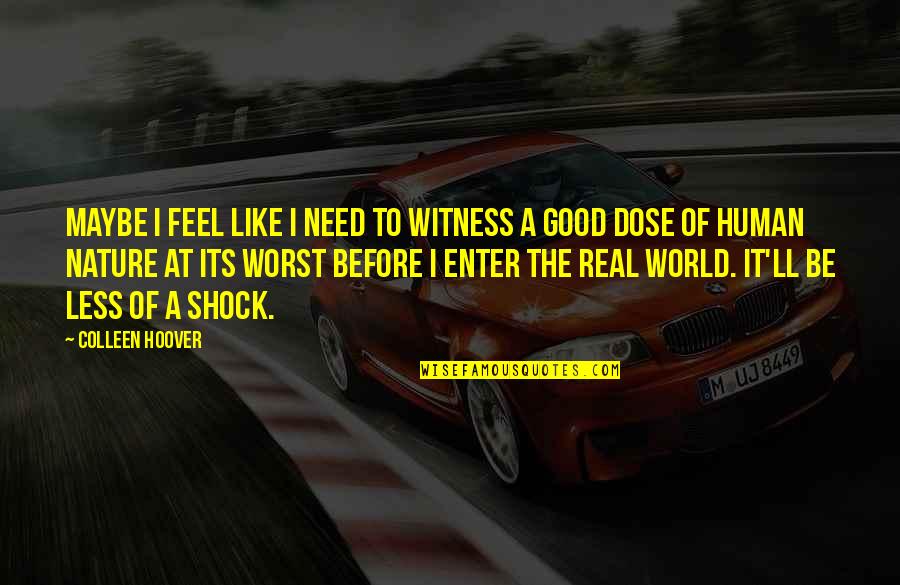 Beaten And Battered Quotes By Colleen Hoover: Maybe I feel like I need to witness Beaten And Battered Quotes By Colleen Hoover: Maybe I feel like I need to witness