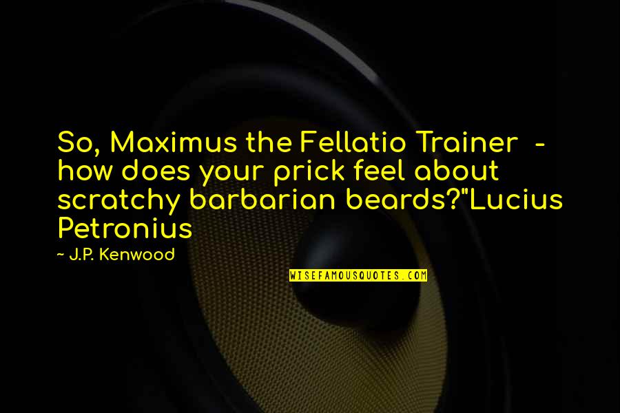 Beaten And Bruised Quotes By J.P. Kenwood: So, Maximus the Fellatio Trainer - how does
