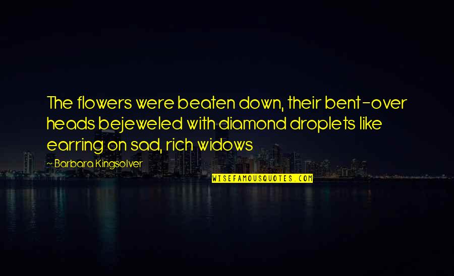 Beaten Down Quotes By Barbara Kingsolver: The flowers were beaten down, their bent-over heads Beaten Down Quotes By Barbara Kingsolver: The flowers were beaten down, their bent-over heads