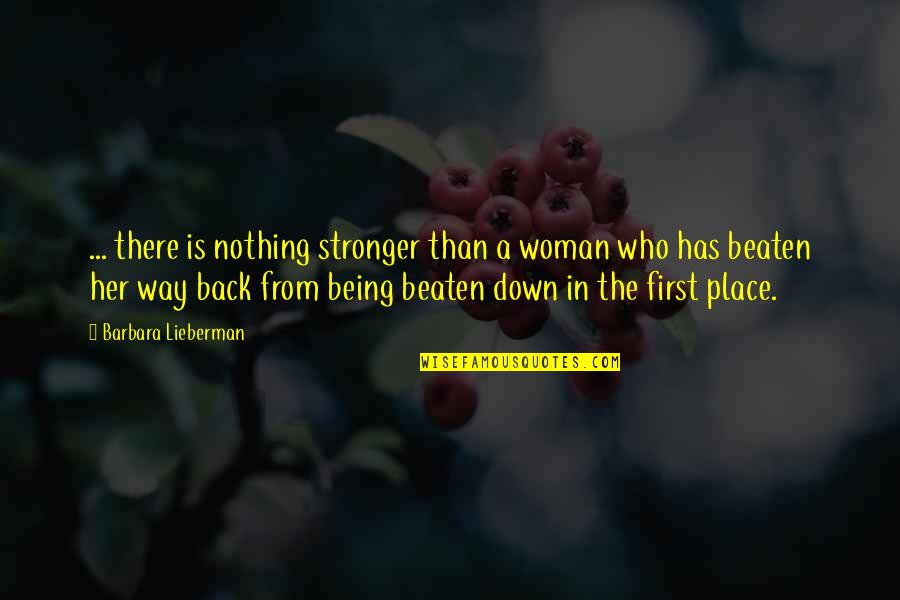 Beaten Down Quotes By Barbara Lieberman: ... there is nothing stronger than a woman
