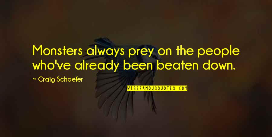 Beaten Down Quotes By Craig Schaefer: Monsters always prey on the people who've already