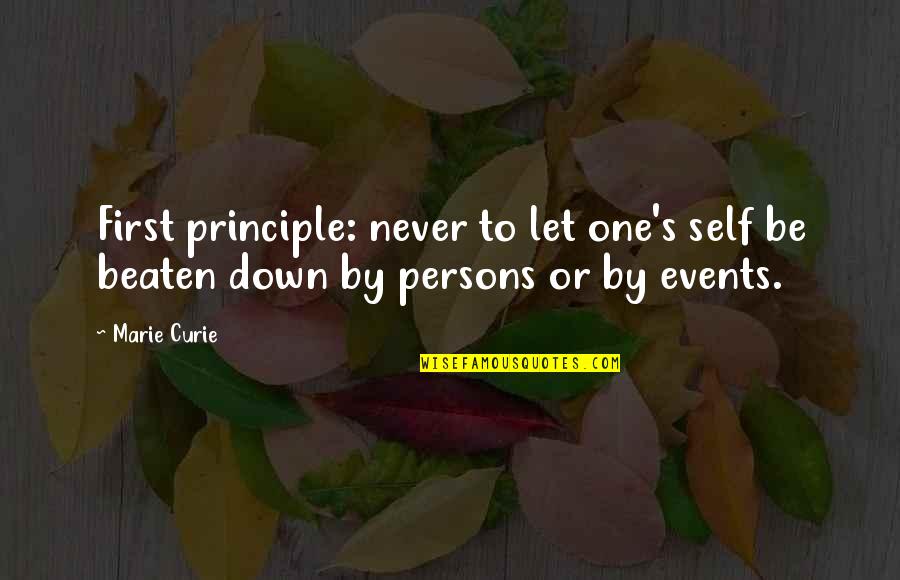Beaten Down Quotes By Marie Curie: First principle: never to let one's self be