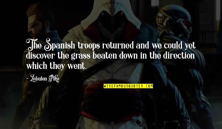 Beaten Down Quotes By Zebulon Pike: The Spanish troops returned and we could yet