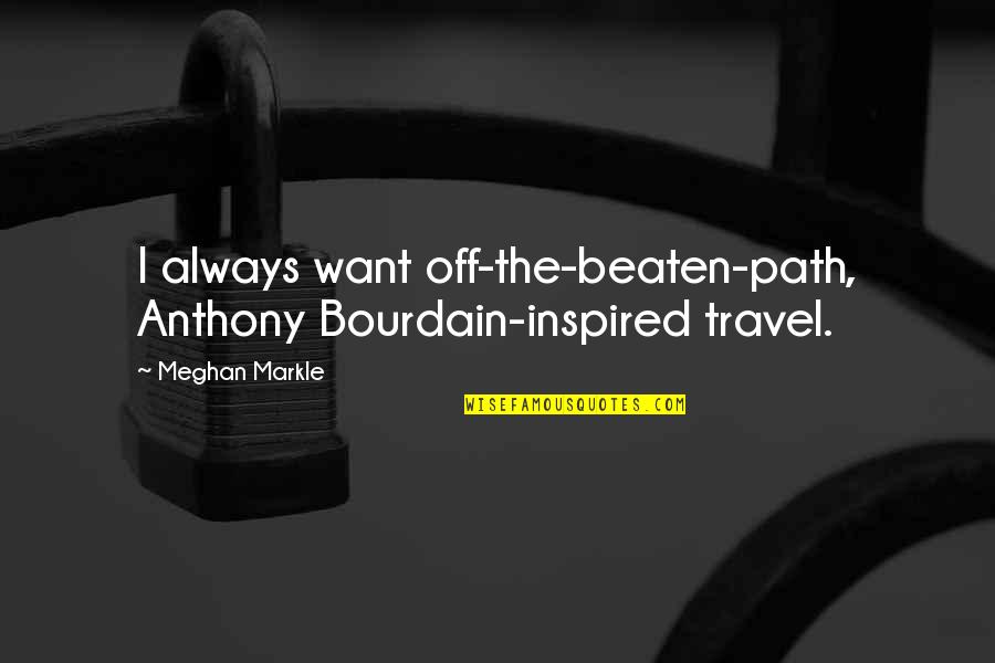 Beaten Path Quotes By Meghan Markle: I always want off-the-beaten-path, Anthony Bourdain-inspired travel.