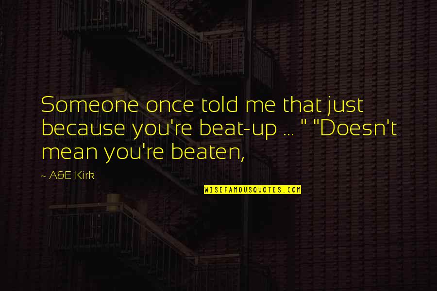 Beaten Quotes By A&E Kirk: Someone once told me that just because you're