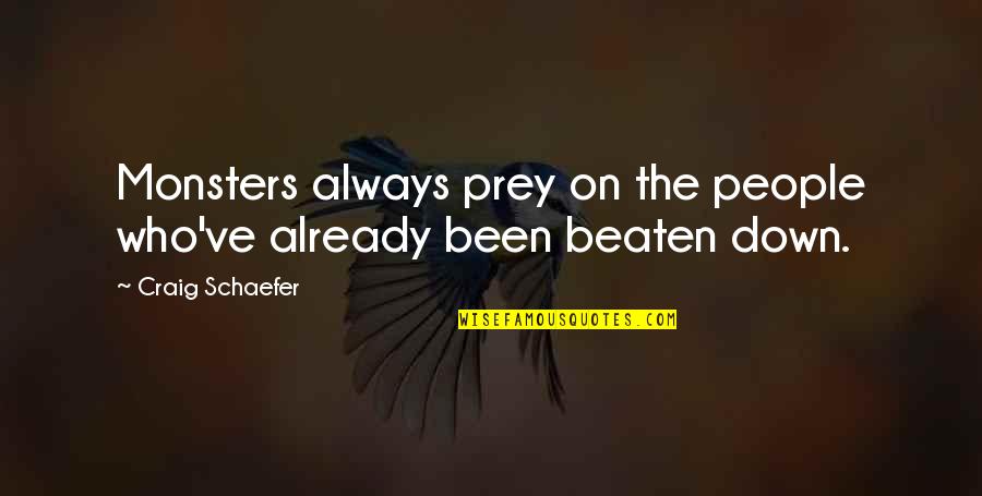Beaten Quotes By Craig Schaefer: Monsters always prey on the people who've already