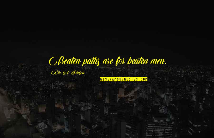 Beaten Quotes By Eric A. Johnson: Beaten paths are for beaten men.