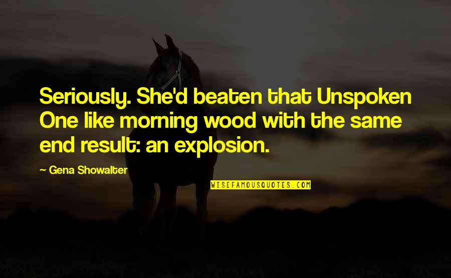 Beaten Quotes By Gena Showalter: Seriously. She'd beaten that Unspoken One like morning
