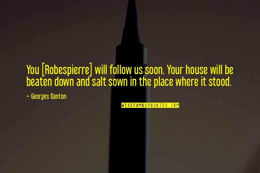 Beaten Quotes By Georges Danton: You [Robespierre] will follow us soon. Your house