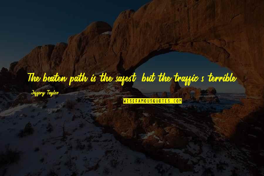 Beaten Quotes By Jeffery Taylor: The beaten path is the safest, but the