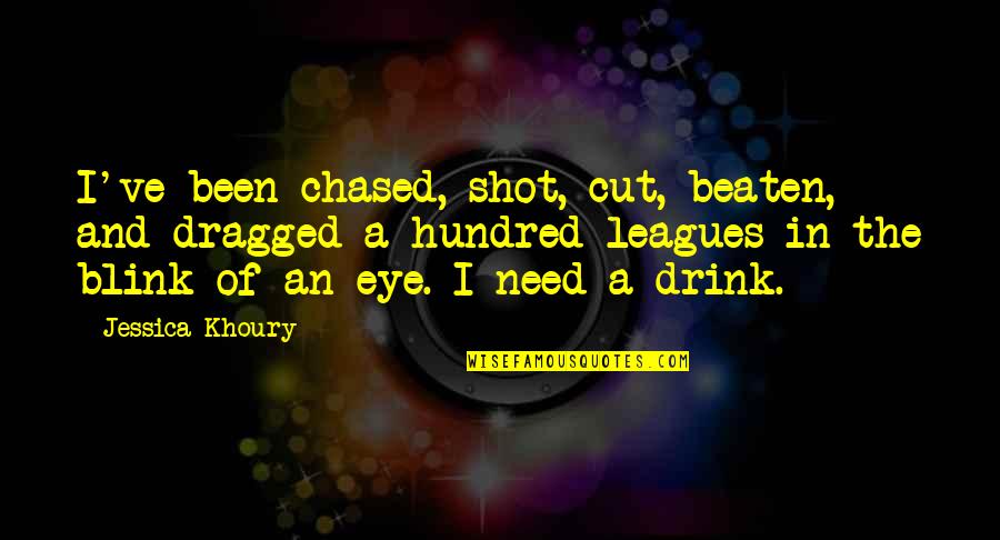 Beaten Quotes By Jessica Khoury: I've been chased, shot, cut, beaten, and dragged
