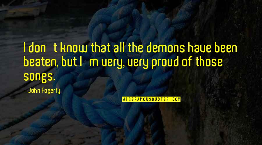 Beaten Quotes By John Fogerty: I don't know that all the demons have