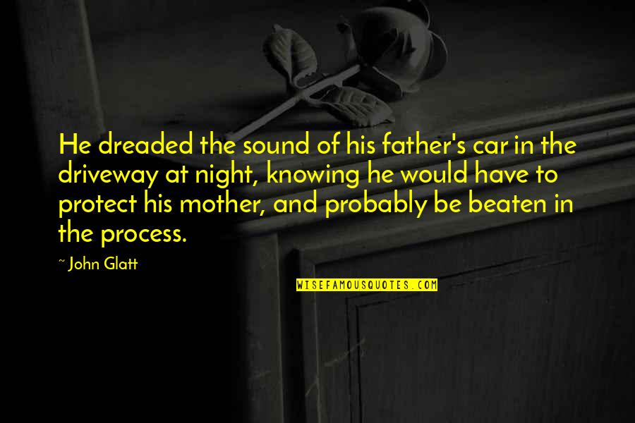 Beaten Quotes By John Glatt: He dreaded the sound of his father's car