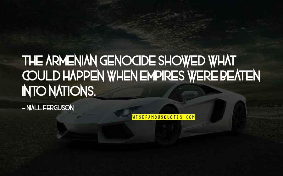 Beaten Quotes By Niall Ferguson: The Armenian genocide showed what could happen when