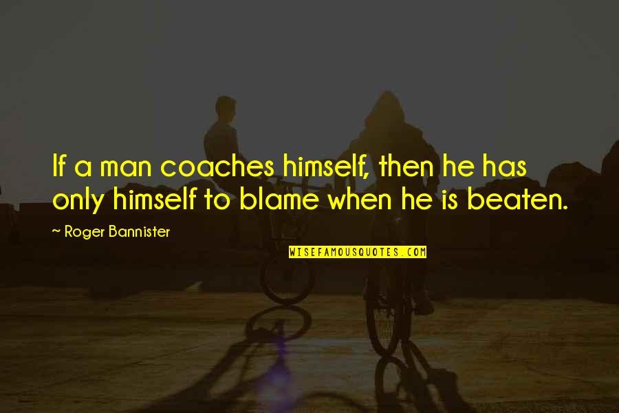 Beaten Quotes By Roger Bannister: If a man coaches himself, then he has