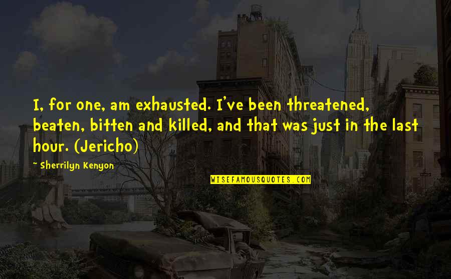 Beaten Quotes By Sherrilyn Kenyon: I, for one, am exhausted. I've been threatened,