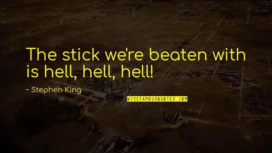 Beaten Quotes By Stephen King: The stick we're beaten with is hell, hell,