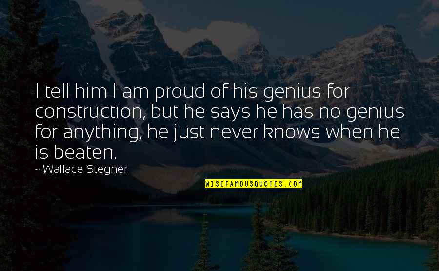 Beaten Quotes By Wallace Stegner: I tell him I am proud of his