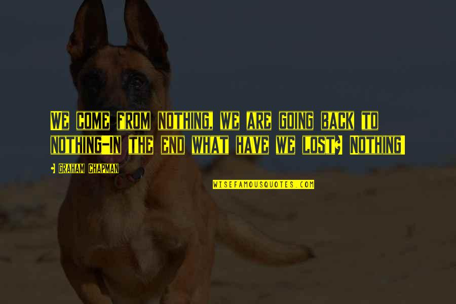 Beaten Up Funny Quotes By Graham Chapman: We come from nothing, we are going back Beaten Up Funny Quotes By Graham Chapman: We come from nothing, we are going back