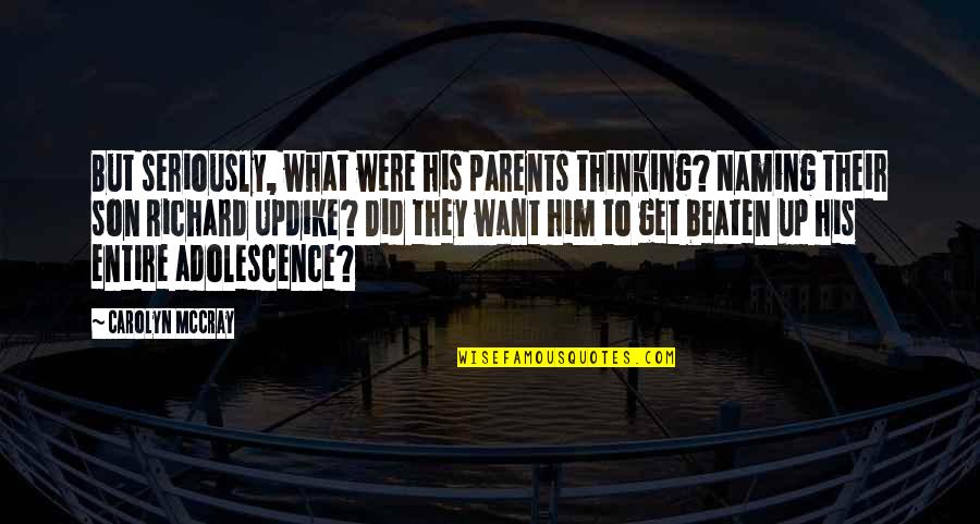 Beaten Up Quotes By Carolyn McCray: But seriously, what were his parents thinking? Naming Beaten Up Quotes By Carolyn McCray: But seriously, what were his parents thinking? Naming