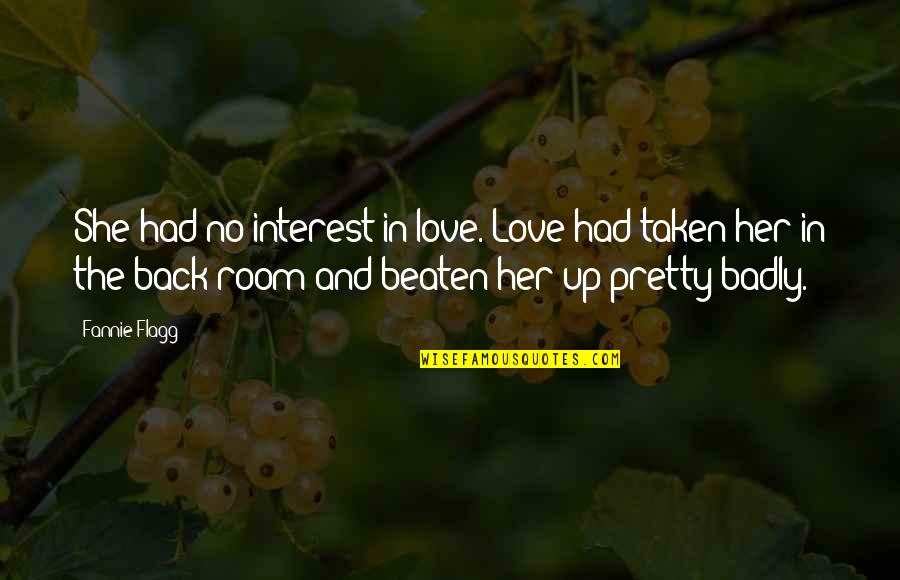 Beaten Up Quotes By Fannie Flagg: She had no interest in love. Love had Beaten Up Quotes By Fannie Flagg: She had no interest in love. Love had