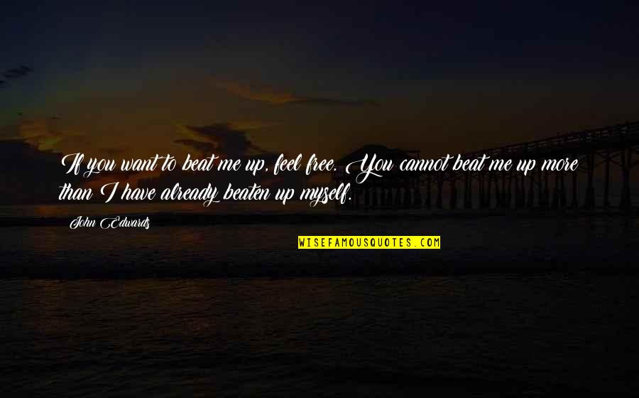 Beaten Up Quotes By John Edwards: If you want to beat me up, feel Beaten Up Quotes By John Edwards: If you want to beat me up, feel