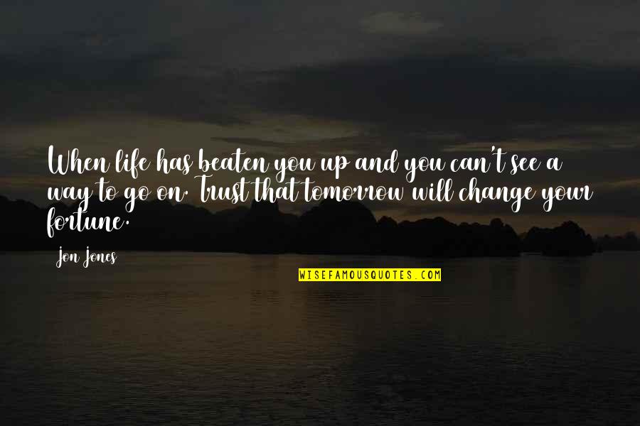 Beaten Up Quotes By Jon Jones: When life has beaten you up and you Beaten Up Quotes By Jon Jones: When life has beaten you up and you