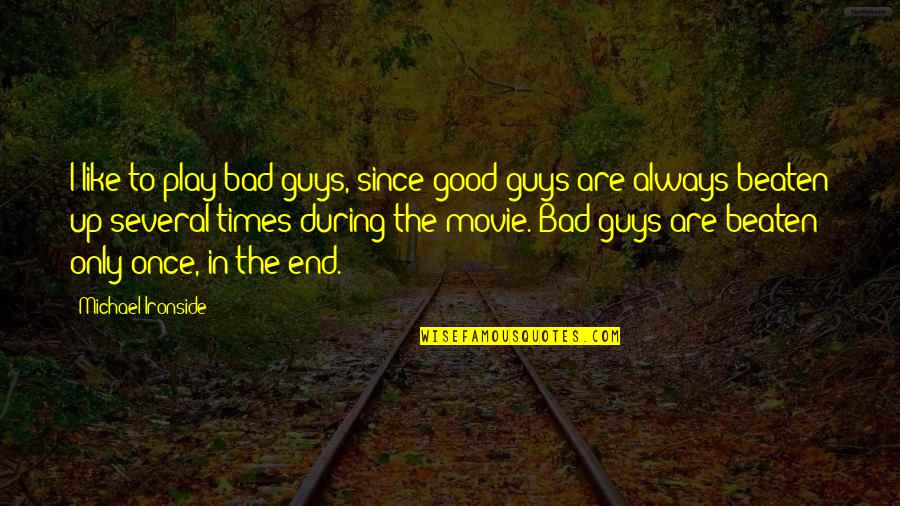 Beaten Up Quotes By Michael Ironside: I like to play bad guys, since good Beaten Up Quotes By Michael Ironside: I like to play bad guys, since good