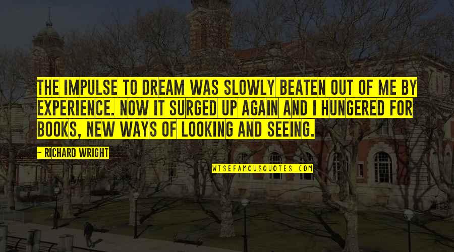 Beaten Up Quotes By Richard Wright: The impulse to dream was slowly beaten out Beaten Up Quotes By Richard Wright: The impulse to dream was slowly beaten out