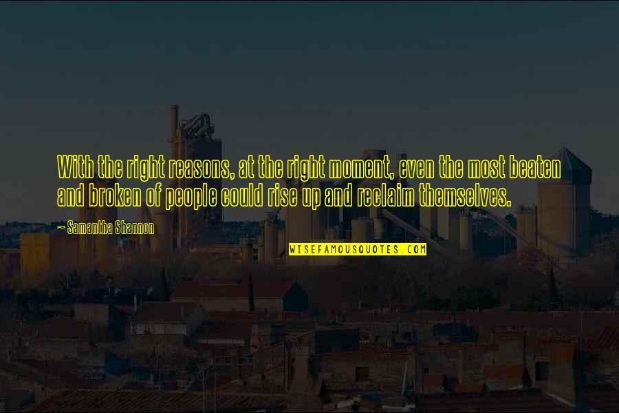 Beaten Up Quotes By Samantha Shannon: With the right reasons, at the right moment, Beaten Up Quotes By Samantha Shannon: With the right reasons, at the right moment,