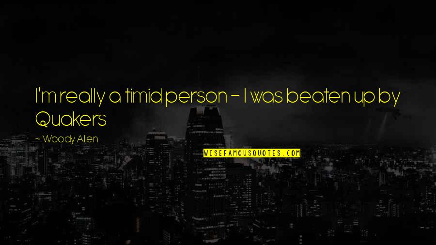 Beaten Up Quotes By Woody Allen: I'm really a timid person - I was Beaten Up Quotes By Woody Allen: I'm really a timid person - I was