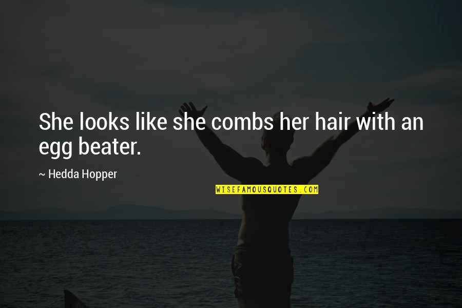 Beater Quotes By Hedda Hopper: She looks like she combs her hair with