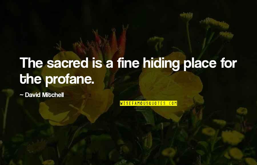 Beatest Quotes By David Mitchell: The sacred is a fine hiding place for Beatest Quotes By David Mitchell: The sacred is a fine hiding place for