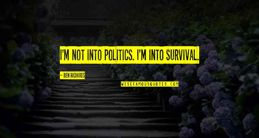Beathie Quotes By Ben Richards: I'm not into politics. I'm into survival.
