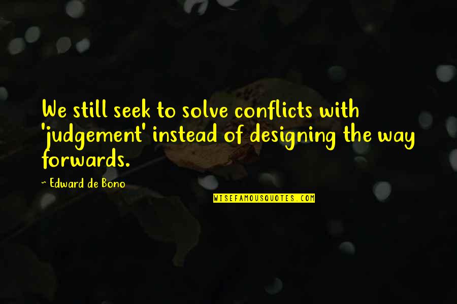 Beatie Wolfe Quotes By Edward De Bono: We still seek to solve conflicts with 'judgement' Beatie Wolfe Quotes By Edward De Bono: We still seek to solve conflicts with 'judgement'