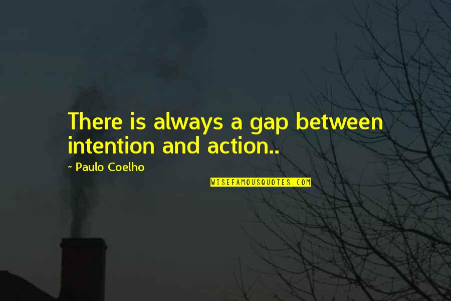 Beatie Wolfe Quotes By Paulo Coelho: There is always a gap between intention and Beatie Wolfe Quotes By Paulo Coelho: There is always a gap between intention and