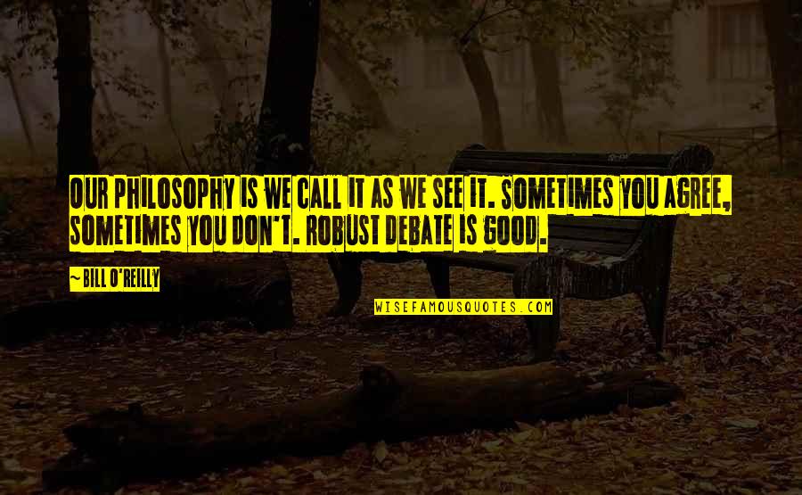 Beatien Quotes By Bill O'Reilly: Our philosophy is we call it as we Beatien Quotes By Bill O'Reilly: Our philosophy is we call it as we