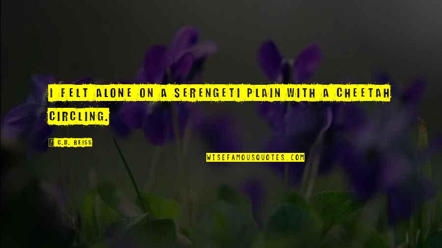 Beatien Quotes By C.D. Reiss: I felt alone on a Serengeti plain with