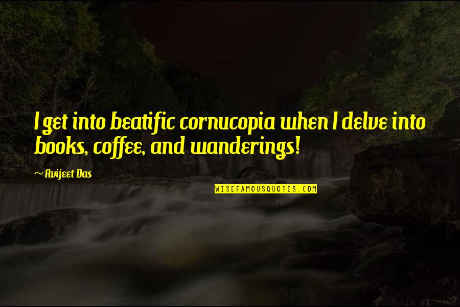 Beatific Quotes By Avijeet Das: I get into beatific cornucopia when I delve