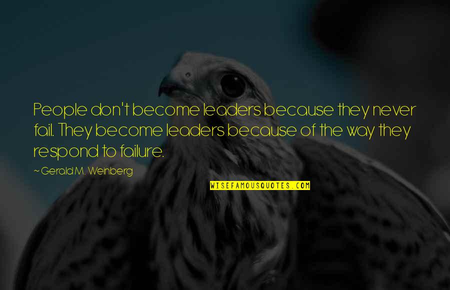 Beatific Quotes By Gerald M. Weinberg: People don't become leaders because they never fail.