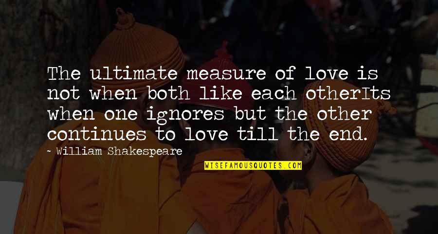 Beatific Quotes By William Shakespeare: The ultimate measure of love is not when
