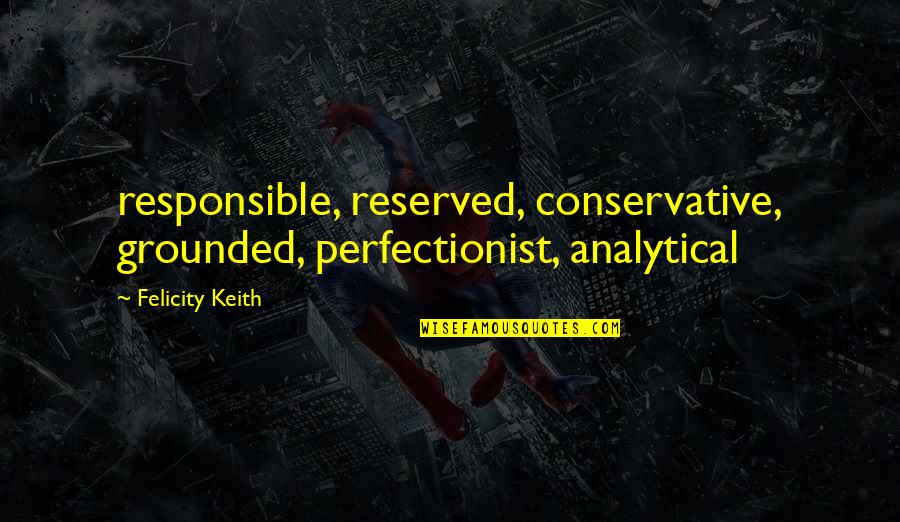 Beatific Vision Quotes By Felicity Keith: responsible, reserved, conservative, grounded, perfectionist, analytical