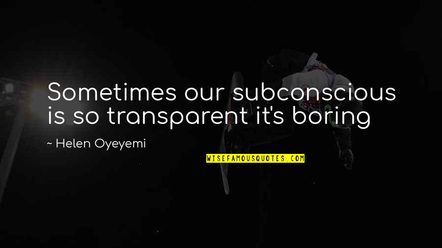 Beatified Quotes By Helen Oyeyemi: Sometimes our subconscious is so transparent it's boring