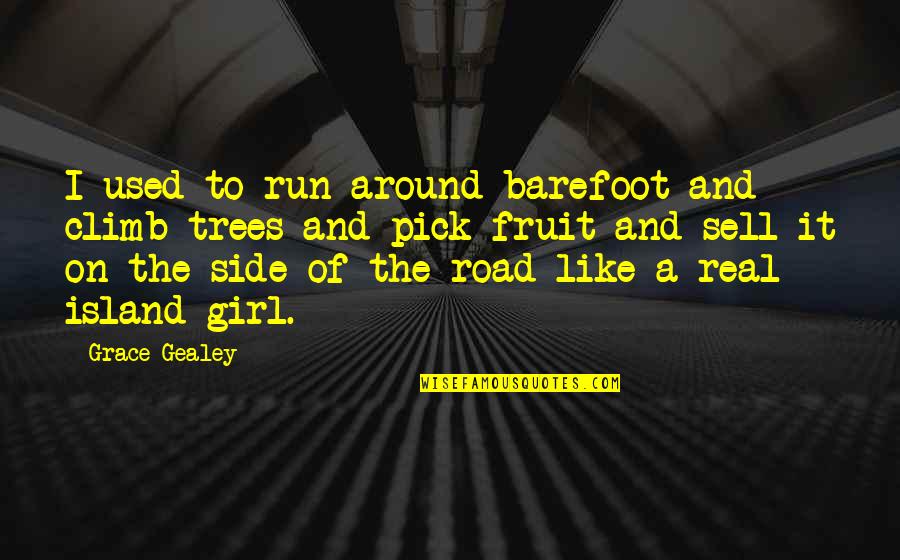 Beatiful Quotes By Grace Gealey: I used to run around barefoot and climb Beatiful Quotes By Grace Gealey: I used to run around barefoot and climb