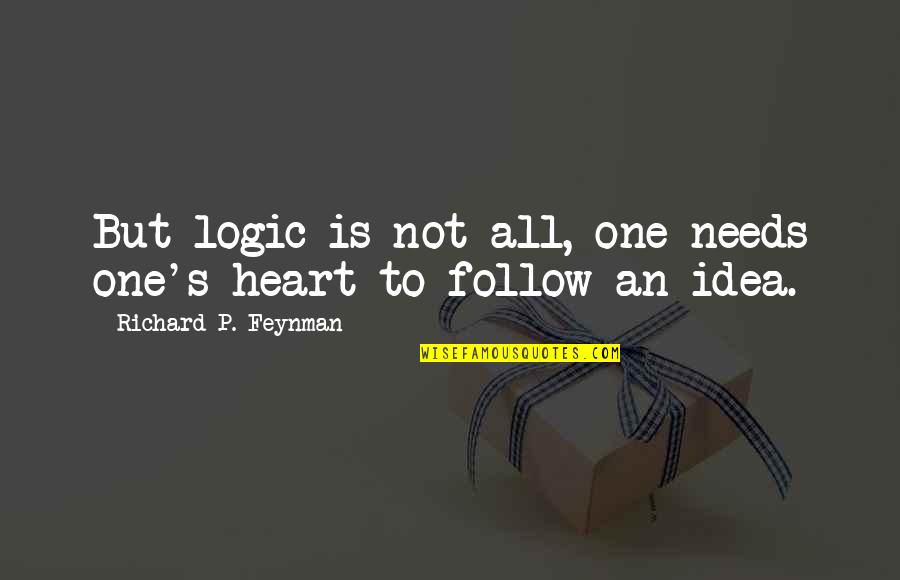 Beatiful Quotes By Richard P. Feynman: But logic is not all, one needs one's Beatiful Quotes By Richard P. Feynman: But logic is not all, one needs one's