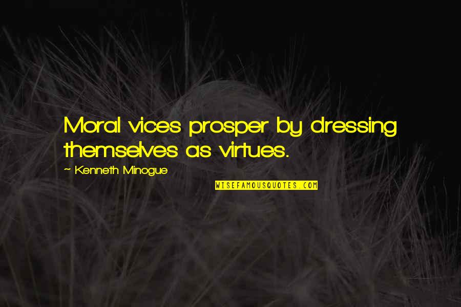 Beatifying Quotes By Kenneth Minogue: Moral vices prosper by dressing themselves as virtues.