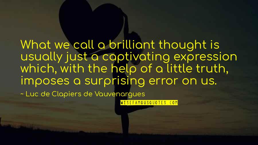 Beatifying Quotes By Luc De Clapiers De Vauvenargues: What we call a brilliant thought is usually