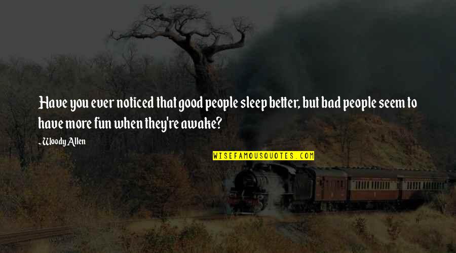 Beatifying Quotes By Woody Allen: Have you ever noticed that good people sleep