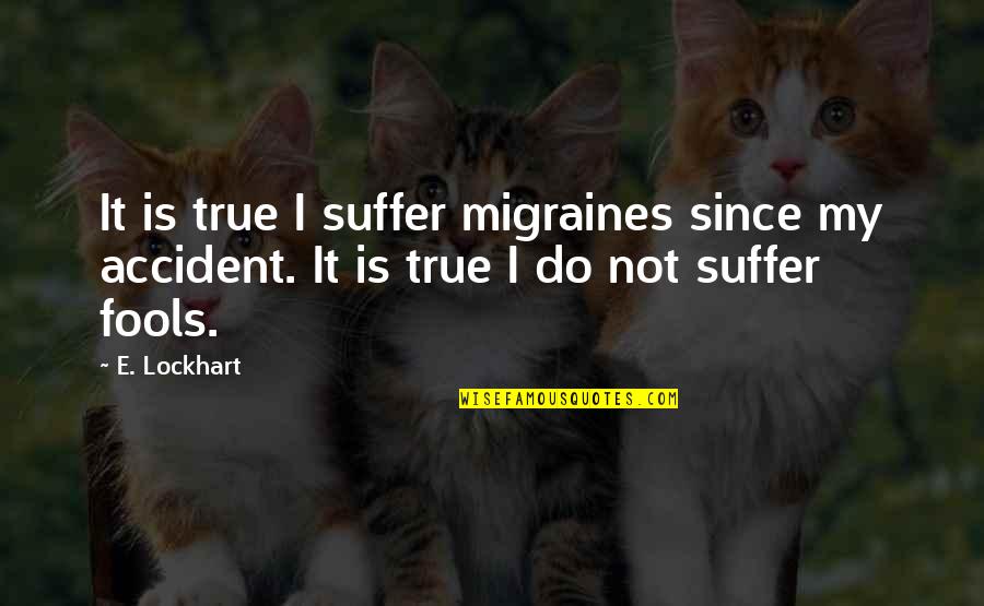 Beating Addiction Quotes By E. Lockhart: It is true I suffer migraines since my