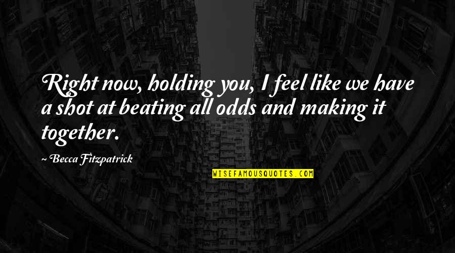 Beating All Odds Quotes By Becca Fitzpatrick: Right now, holding you, I feel like we